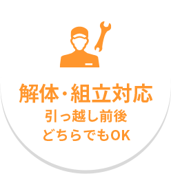 解体・組立対応、引っ越し前後どちらでもOK